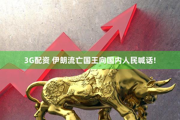 3G配资 伊朗流亡国王向国内人民喊话!