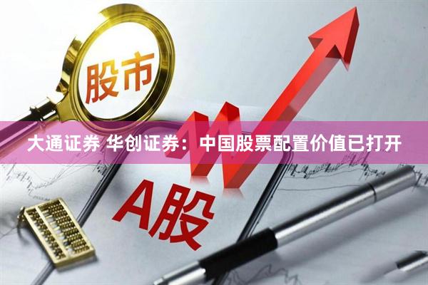 大通证券 华创证券：中国股票配置价值已打开