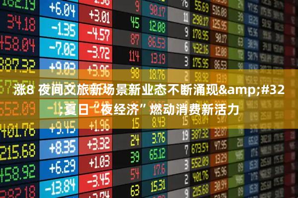 涨8 夜间文旅新场景新业态不断涌现&#32;夏日“夜经济”燃动消费新活力