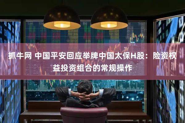 抓牛网 中国平安回应举牌中国太保H股：险资权益投资组合的常规操作