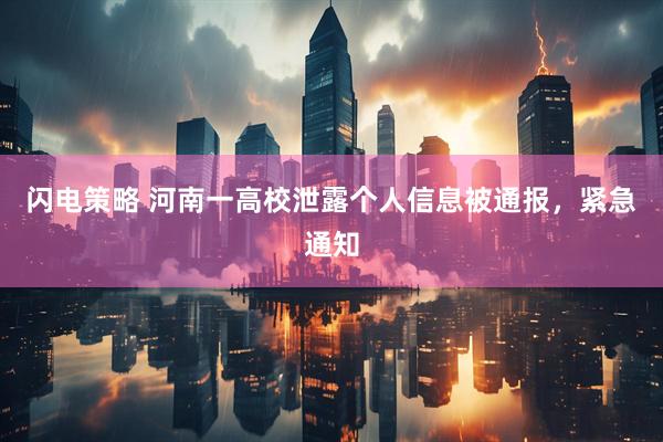 闪电策略 河南一高校泄露个人信息被通报，紧急通知